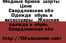 Модные брюки, шорты › Цена ­ 400 - Свердловская обл. Одежда, обувь и аксессуары » Женская одежда и обувь   . Свердловская обл.